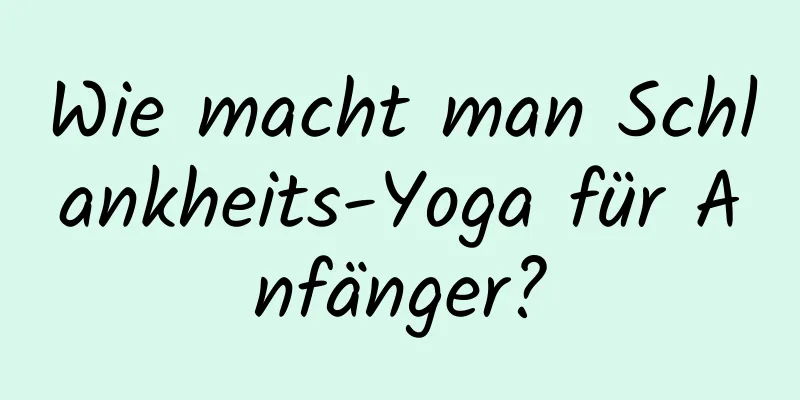 Wie macht man Schlankheits-Yoga für Anfänger?