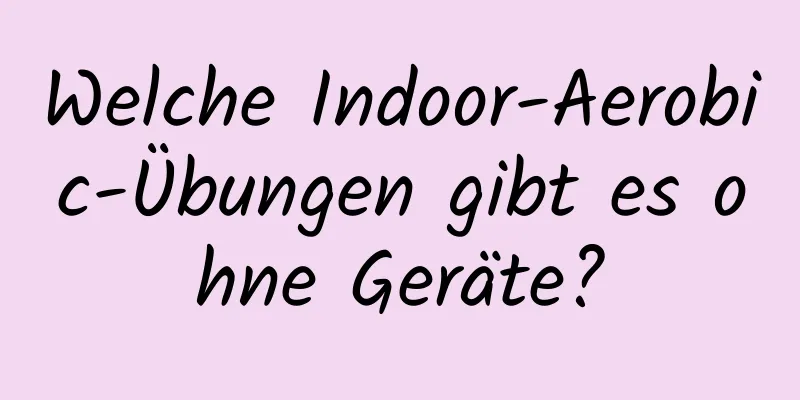 Welche Indoor-Aerobic-Übungen gibt es ohne Geräte?