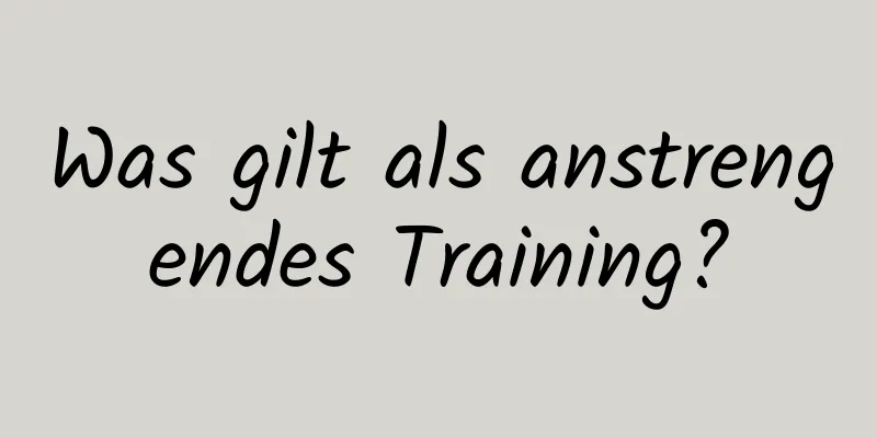 Was gilt als anstrengendes Training?