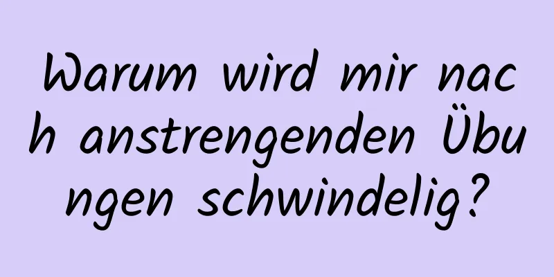 Warum wird mir nach anstrengenden Übungen schwindelig?