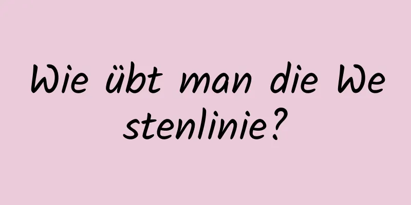 Wie übt man die Westenlinie?