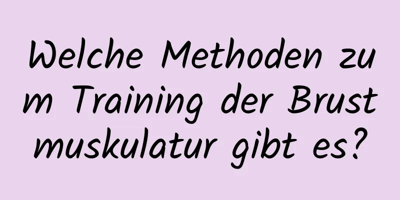 Welche Methoden zum Training der Brustmuskulatur gibt es?