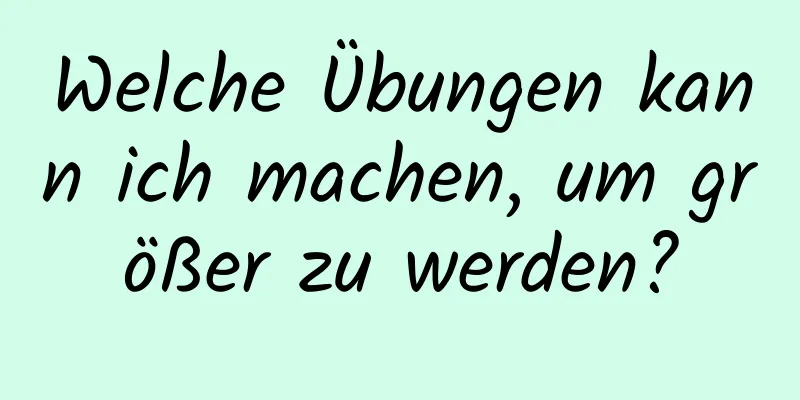 Welche Übungen kann ich machen, um größer zu werden?