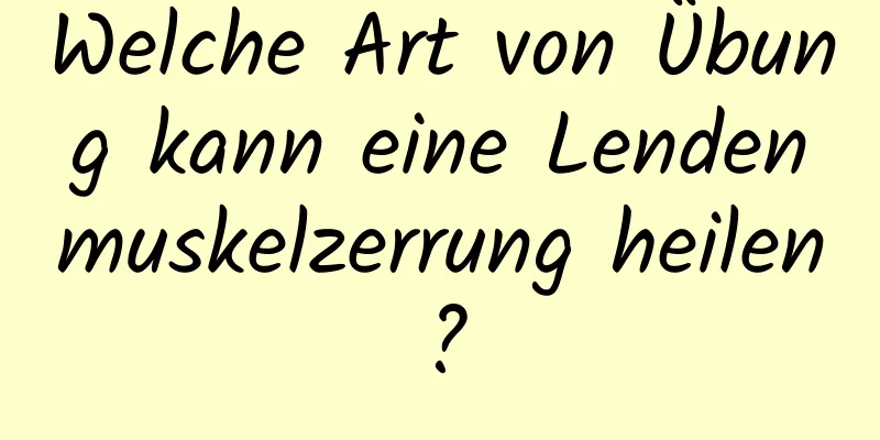 Welche Art von Übung kann eine Lendenmuskelzerrung heilen?