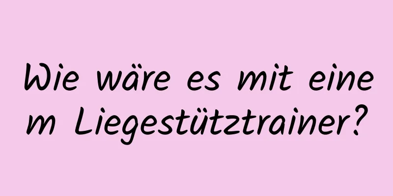 Wie wäre es mit einem Liegestütztrainer?