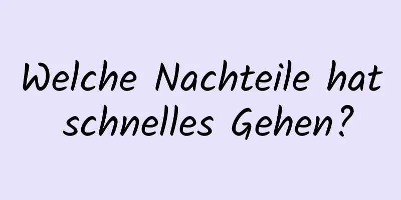 Welche Nachteile hat schnelles Gehen?