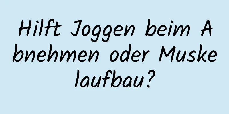 Hilft Joggen beim Abnehmen oder Muskelaufbau?