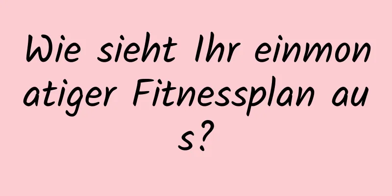 Wie sieht Ihr einmonatiger Fitnessplan aus?