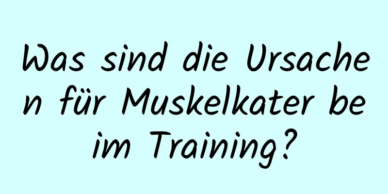 Was sind die Ursachen für Muskelkater beim Training?