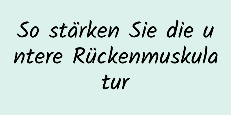 So stärken Sie die untere Rückenmuskulatur