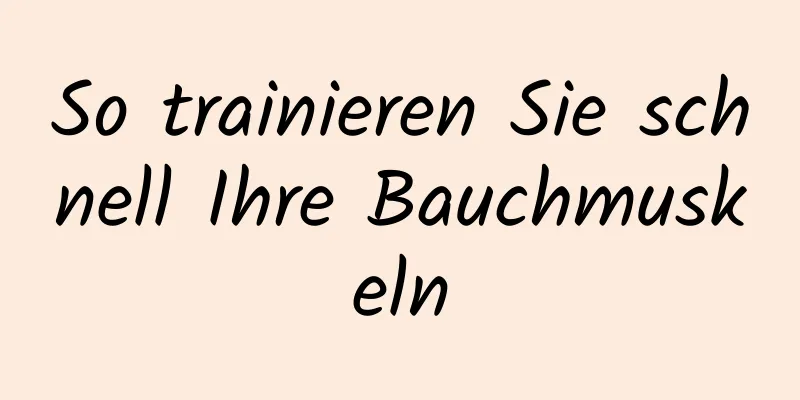 So trainieren Sie schnell Ihre Bauchmuskeln