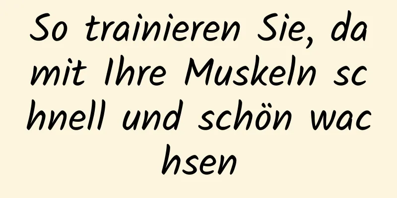 So trainieren Sie, damit Ihre Muskeln schnell und schön wachsen