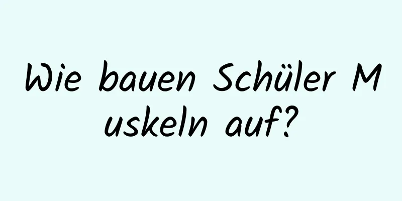 Wie bauen Schüler Muskeln auf?