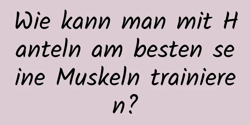 Wie kann man mit Hanteln am besten seine Muskeln trainieren?