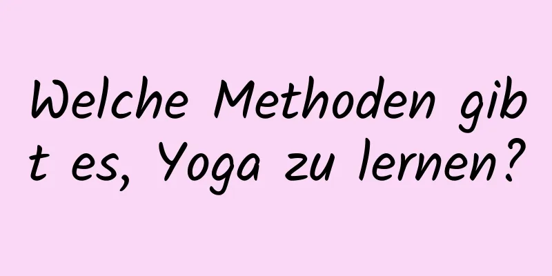 Welche Methoden gibt es, Yoga zu lernen?