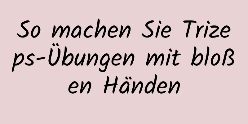 So machen Sie Trizeps-Übungen mit bloßen Händen