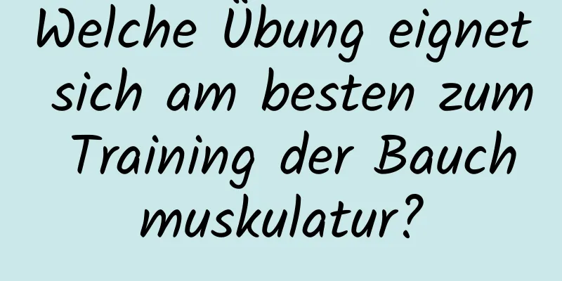 Welche Übung eignet sich am besten zum Training der Bauchmuskulatur?