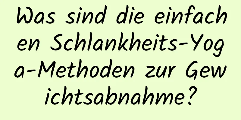 Was sind die einfachen Schlankheits-Yoga-Methoden zur Gewichtsabnahme?