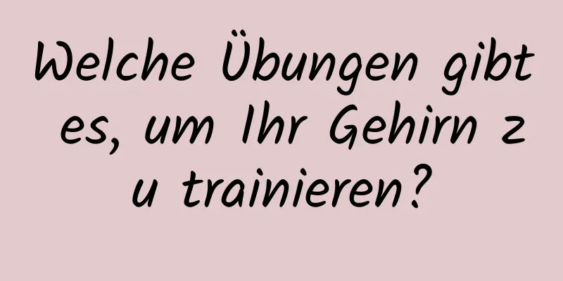 Welche Übungen gibt es, um Ihr Gehirn zu trainieren?