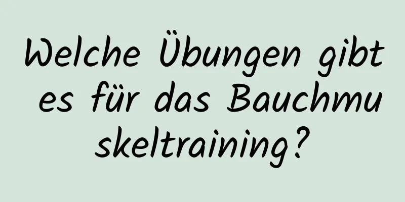 Welche Übungen gibt es für das Bauchmuskeltraining?