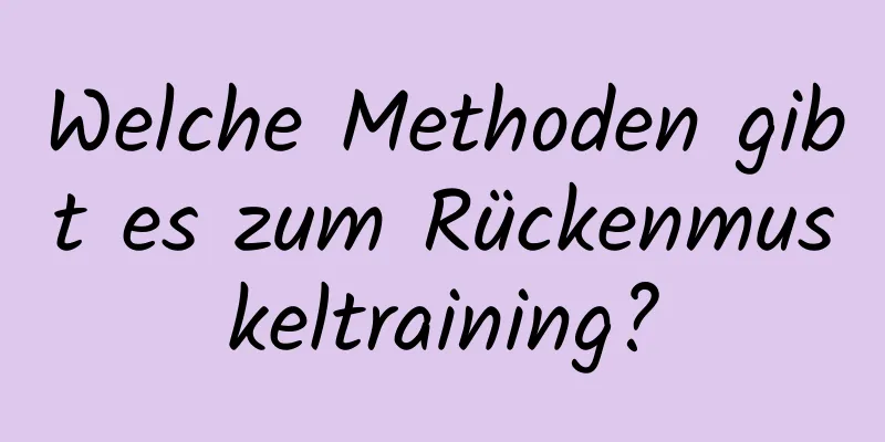 Welche Methoden gibt es zum Rückenmuskeltraining?