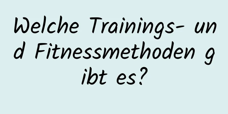 Welche Trainings- und Fitnessmethoden gibt es?