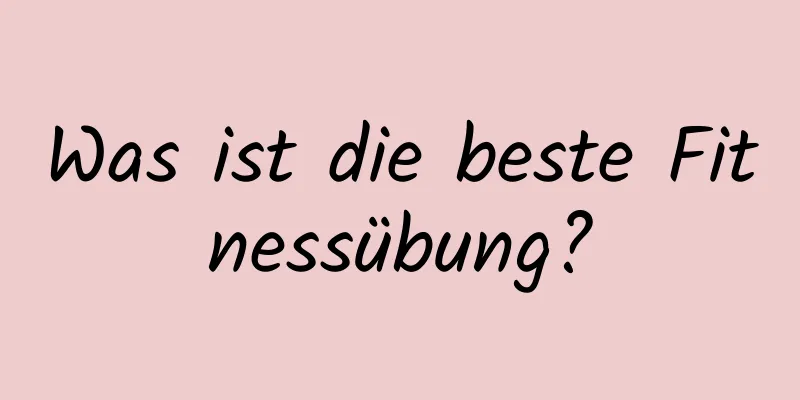 Was ist die beste Fitnessübung?