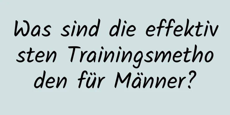 Was sind die effektivsten Trainingsmethoden für Männer?