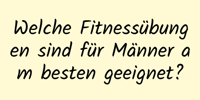 Welche Fitnessübungen sind für Männer am besten geeignet?