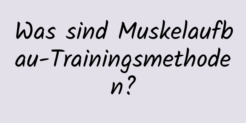 Was sind Muskelaufbau-Trainingsmethoden?