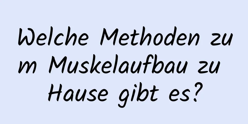 Welche Methoden zum Muskelaufbau zu Hause gibt es?