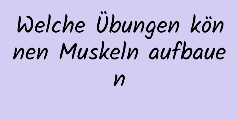 Welche Übungen können Muskeln aufbauen