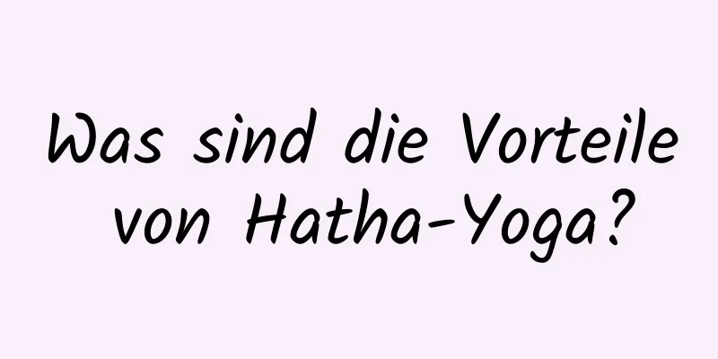 Was sind die Vorteile von Hatha-Yoga?