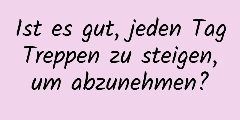 Ist es gut, jeden Tag Treppen zu steigen, um abzunehmen?