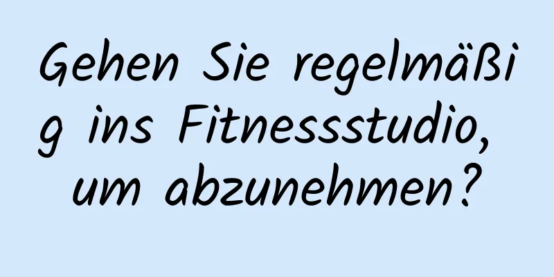 Gehen Sie regelmäßig ins Fitnessstudio, um abzunehmen?