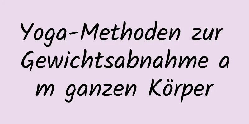 Yoga-Methoden zur Gewichtsabnahme am ganzen Körper