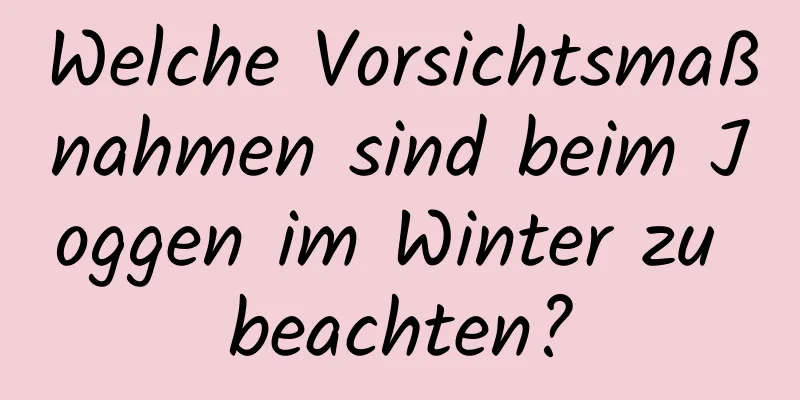 Welche Vorsichtsmaßnahmen sind beim Joggen im Winter zu beachten?