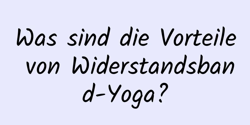 Was sind die Vorteile von Widerstandsband-Yoga?