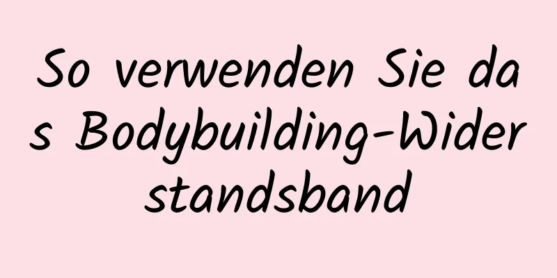 So verwenden Sie das Bodybuilding-Widerstandsband