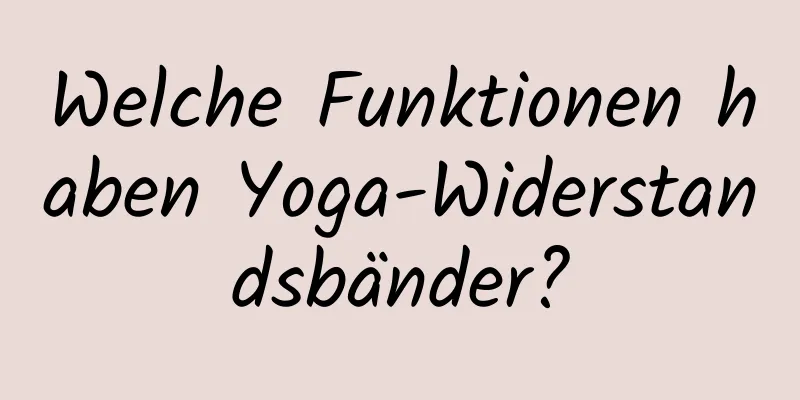 Welche Funktionen haben Yoga-Widerstandsbänder?