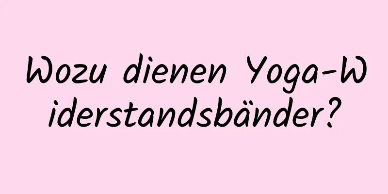 Wozu dienen Yoga-Widerstandsbänder?