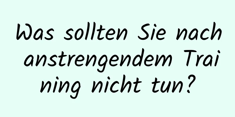 Was sollten Sie nach anstrengendem Training nicht tun?