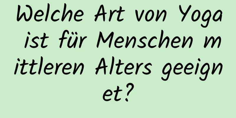 Welche Art von Yoga ist für Menschen mittleren Alters geeignet?