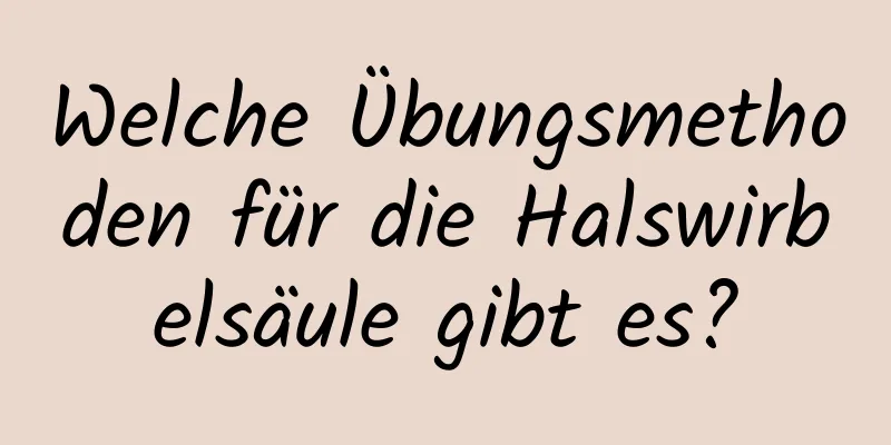 Welche Übungsmethoden für die Halswirbelsäule gibt es?