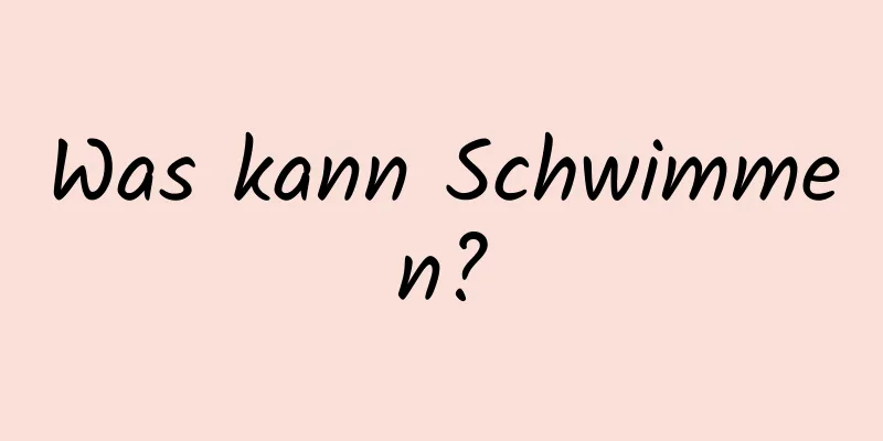 Was kann Schwimmen?