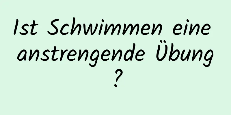 Ist Schwimmen eine anstrengende Übung?