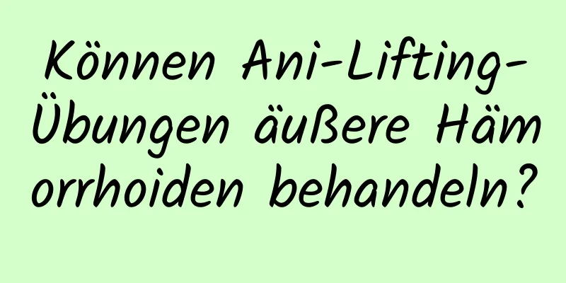 Können Ani-Lifting-Übungen äußere Hämorrhoiden behandeln?