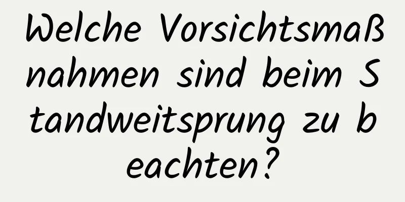 Welche Vorsichtsmaßnahmen sind beim Standweitsprung zu beachten?