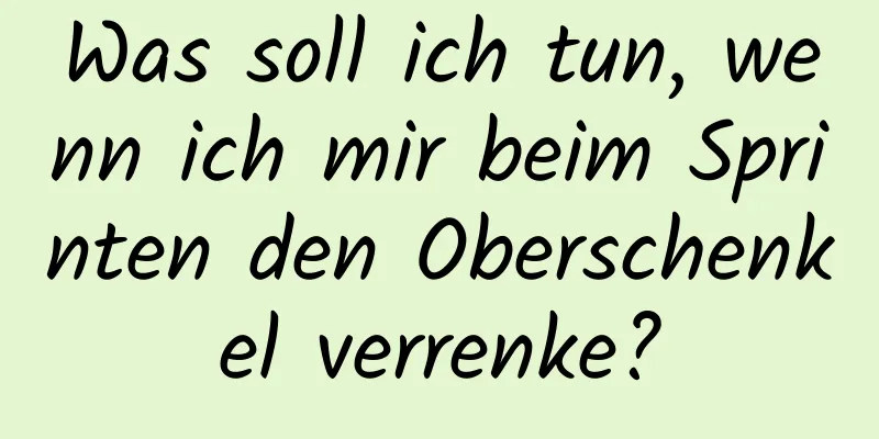 Was soll ich tun, wenn ich mir beim Sprinten den Oberschenkel verrenke?