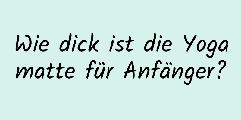 Wie dick ist die Yogamatte für Anfänger?